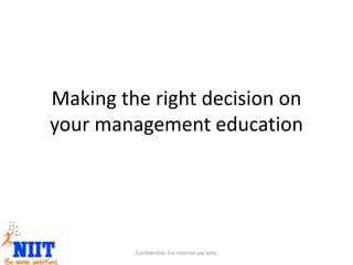 Making the right decision on
your management education
Confidential. For internal use only.
 