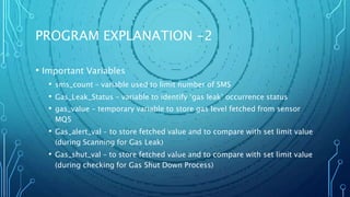 PROGRAM EXPLANATION -2
• Important Variables
• sms_count – variable used to limit number of SMS
• Gas_Leak_Status – variab...