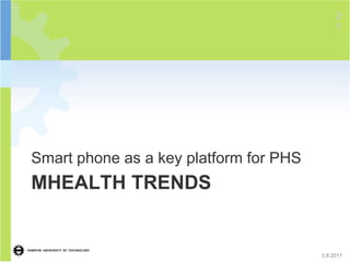 2
                                             1




Smart phone as a key platform for PHS
MHEALTH TRENDS


                                        3.8.2011
 