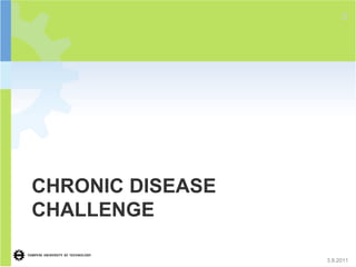 3




CHRONIC DISEASE
CHALLENGE

                  3.8.2011
 
