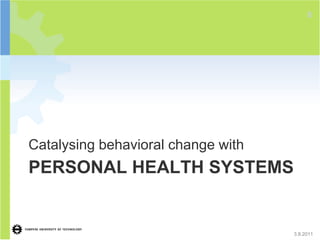 8




Catalysing behavioral change with
PERSONAL HEALTH SYSTEMS


                                    3.8.2011
 