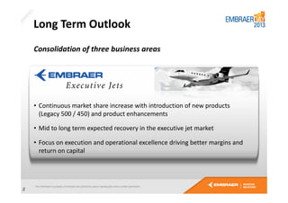 Long Term Outlook
Consolidation of three business areas

• Continuous market share increase with introduction of new products
(Legacy 500 / 450) and product enhancements
• Mid to long term expected recovery in the executive jet market
• Focus on execution and operational excellence driving better margins and
return on capital

8

 