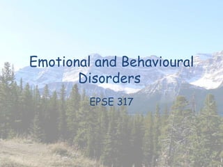 Emotional and Behavioural Disorders	 EPSE 317 