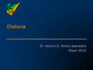 Distocia
Dr. Arturo S. Ponce Saavedra
Mayo 2010
 