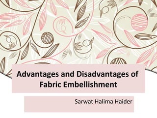 Advantages and Disadvantages of
Fabric Embellishment
Sarwat Halima Haider
 