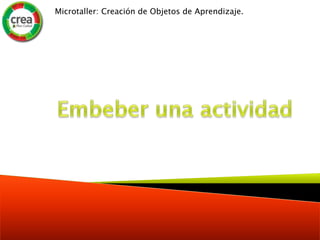 Microtaller: Creación de Objetos de Aprendizaje. 
 