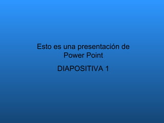 Esto es una presentación de Power Point DIAPOSITIVA 1 