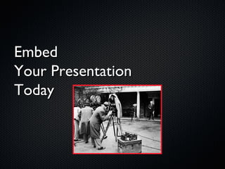 Embed  Your Presentation  Today 