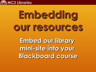 Embedding our resources Embed our library  mini-site into your  Blackboard course 