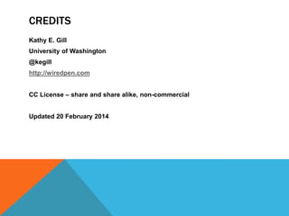 CREDITS
Kathy E. Gill
University of Washington
@kegill
http://wiredpen.com
CC License – share and share alike, non-commercial
Updated 20 February 2014

 