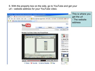 6. With the property box on the side, go to YouTube and get your url – website address for your YouTube video. This is where you get the url - The website address 