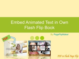 Embed Animated Text in Own
           Flash Flip Book
                        By PageFlipMaker

PDF
 