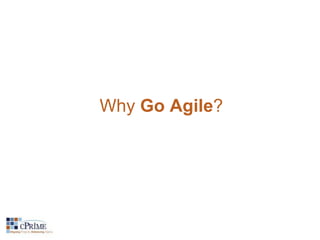 Why Go Agile? 
 