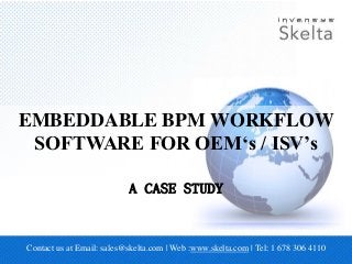 Contact us at Email: sales@skelta.com | Web :www.skelta.com | Tel: 1 678 306 4110
EMBEDDABLE BPM WORKFLOW
SOFTWARE FOR OEM‘s / ISV’s
A CASE STUDY
 