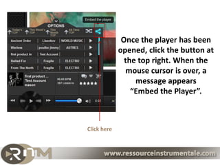 Once the player has been
             opened, click the button at
               the top right. When the
               mouse cursor is over, a
                  message appears
                 “Embed the Player”.



Click here
 