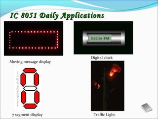IC 8051 Daily Applications




                         Digital clock
Moving message display




 7 segment display        Traffic Light
 