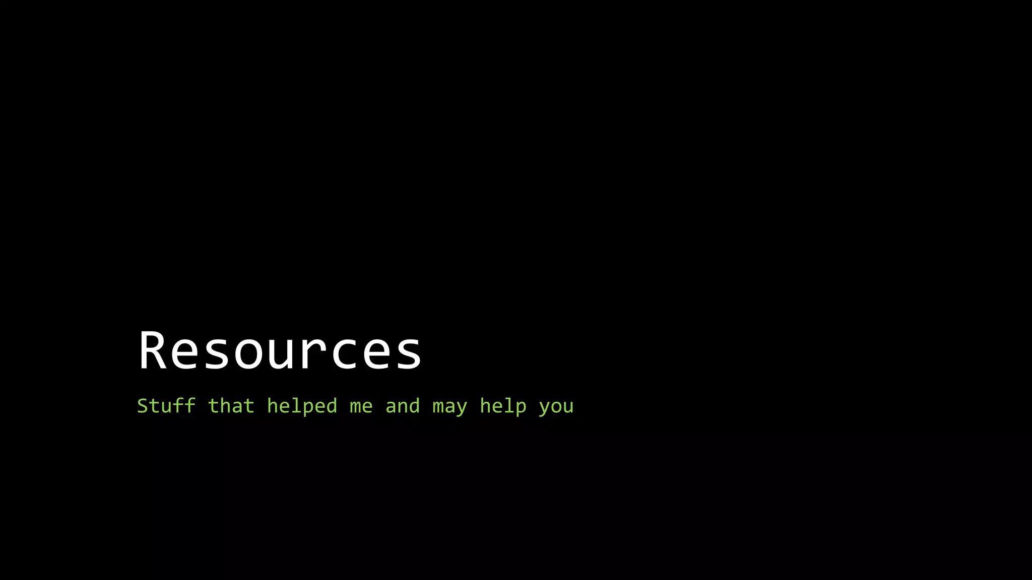 Resources 
Stuff that helped me and may help you 
 