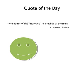 Quote of the Day
The empires of the future are the empires of the mind.
– Winston Churchill
 
