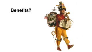 Benefits?
 