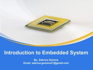 By: Zakriua Gomma
Email: zakriua.gomma37@gmail.com
Introduction to Embedded System
 