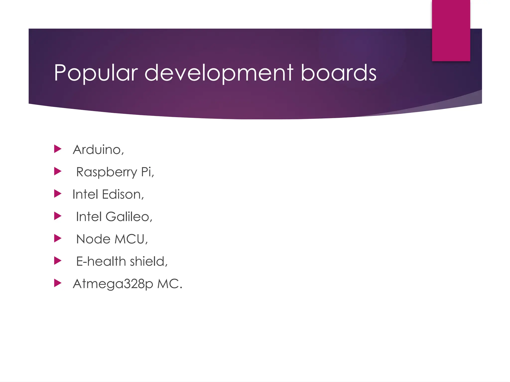 Popular development boards
 Arduino,
 Raspberry Pi,
 Intel Edison,
 Intel Galileo,
 Node MCU,
 E-health shield,
 Atmega328p MC.
 