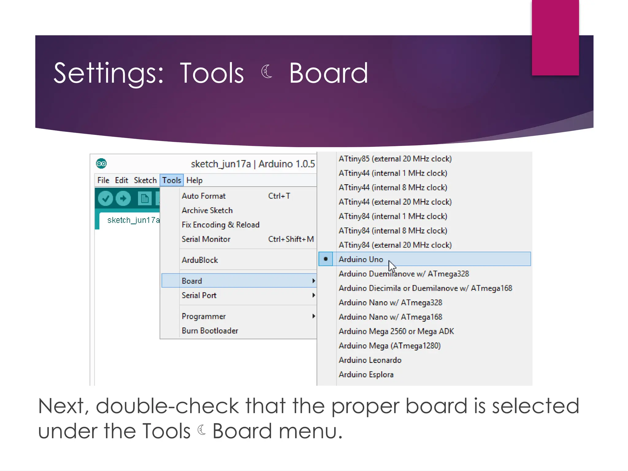 Settings: Tools  Board
Next, double-check that the proper board is selected
under the ToolsBoard menu.
 