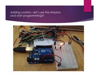 Adding control – let’s use the Arduino
and start programming!!!
 