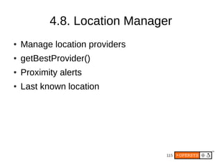 4.8. Location Manager
●   Manage location providers
●   getBestProvider()
●   Proximity alerts
●   Last known location




                                115
 