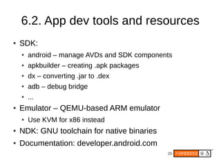 6.2. App dev tools and resources
●   SDK:
    ●   android – manage AVDs and SDK components
    ●   apkbuilder – creating ....