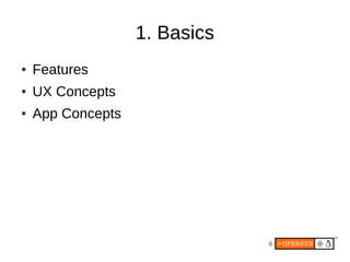 1. Basics
●   Features
●   UX Concepts
●   App Concepts




                               6
 