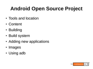 Android Open Source Project
●   Tools and location
●   Content
●   Building
●   Build system
●   Adding new applications
●...
