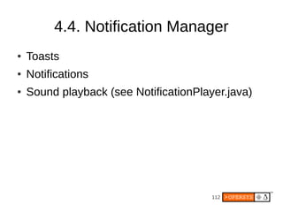 112
4.4. Notification Manager
● Toasts
● Notifications
● Sound playback (see NotificationPlayer.java)
 