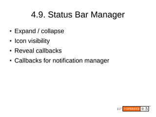 117
4.9. Status Bar Manager
● Expand / collapse
● Icon visibility
● Reveal callbacks
● Callbacks for notification manager
 