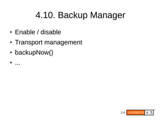 118
4.10. Backup Manager
● Enable / disable
● Transport management
● backupNow()
● ...
 