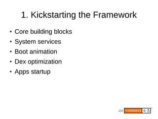 134
1. Kickstarting the Framework
● Core building blocks
● System services
● Boot animation
● Dex optimization
● Apps startup
 
