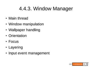 160
4.4.3. Window Manager
● Main thread
● Window manipulation
● Wallpaper handling
● Orientation
● Focus
● Layering
● Input event management
 