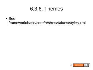 191
6.3.6. Themes
● See
framework/base/core/res/res/values/styles.xml
 