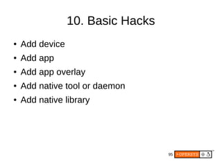 95
10. Basic Hacks
● Add device
● Add app
● Add app overlay
● Add native tool or daemon
● Add native library
 