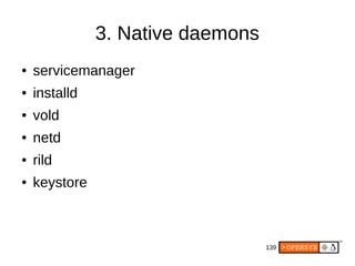 139
3. Native daemons
● servicemanager
● installd
● vold
● netd
● rild
● keystore
 