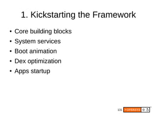 131
1. Kickstarting the Framework
● Core building blocks
● System services
● Boot animation
● Dex optimization
● Apps startup
 