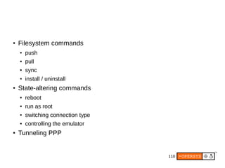 110
● Filesystem commands
● push
● pull
● sync
● install / uninstall
● State-altering commands
● reboot
● run as root
● sw...