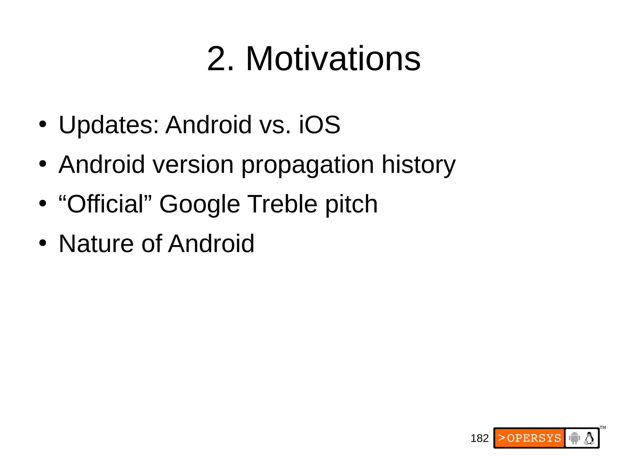 182
2. Motivations
●
Updates: Android vs. iOS
●
Android version propagation history
●
“Official” Google Treble pitch
●
Nature of Android
 