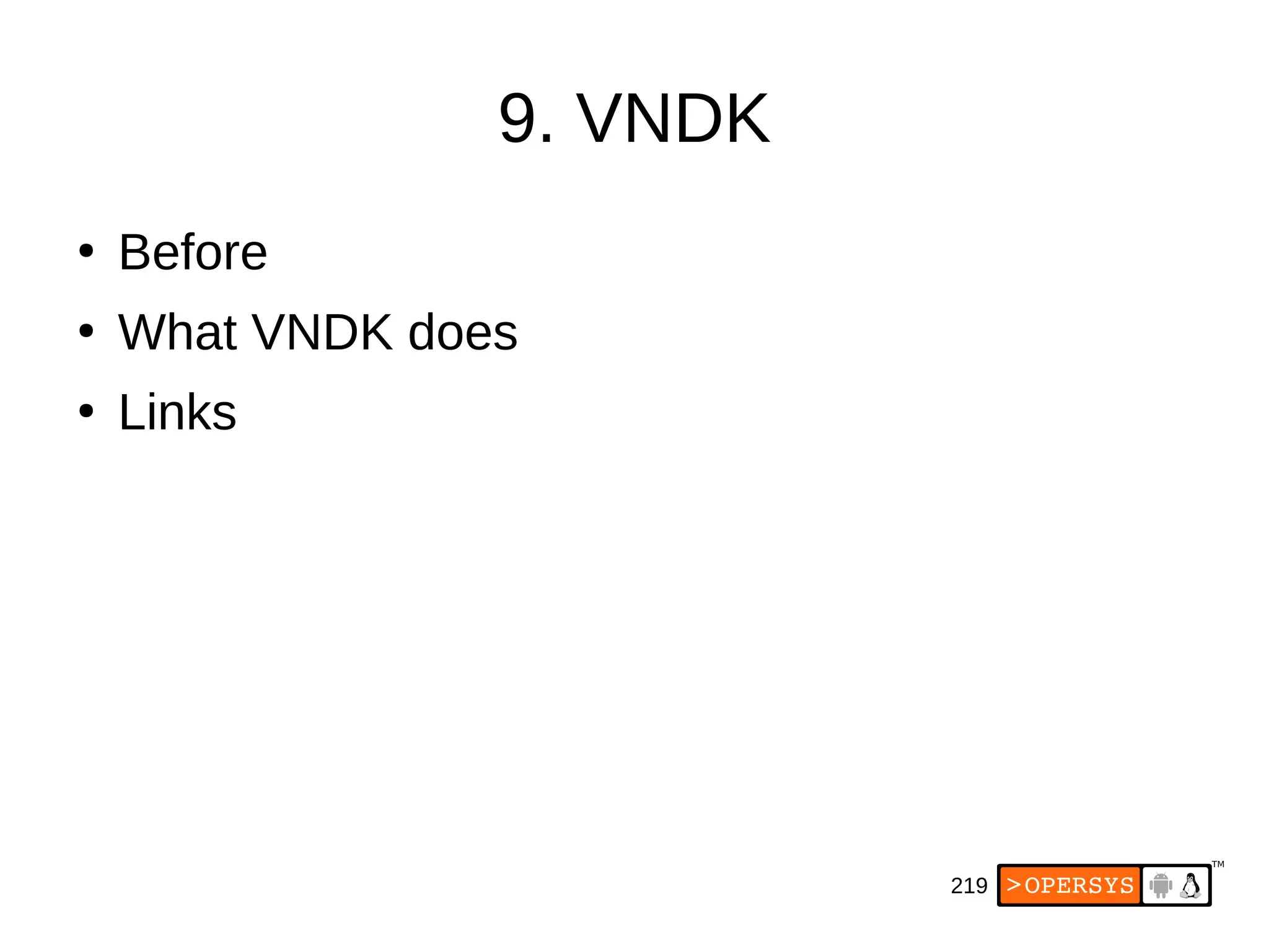 219
9. VNDK
●
Before
●
What VNDK does
●
Links
 