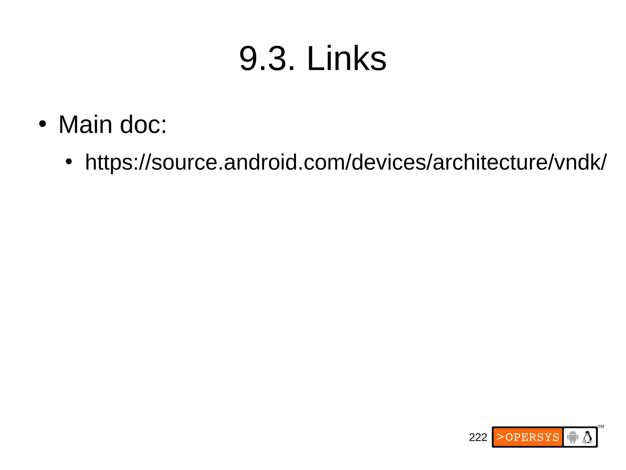 222
9.3. Links
●
Main doc:
●
https://source.android.com/devices/architecture/vndk/
 