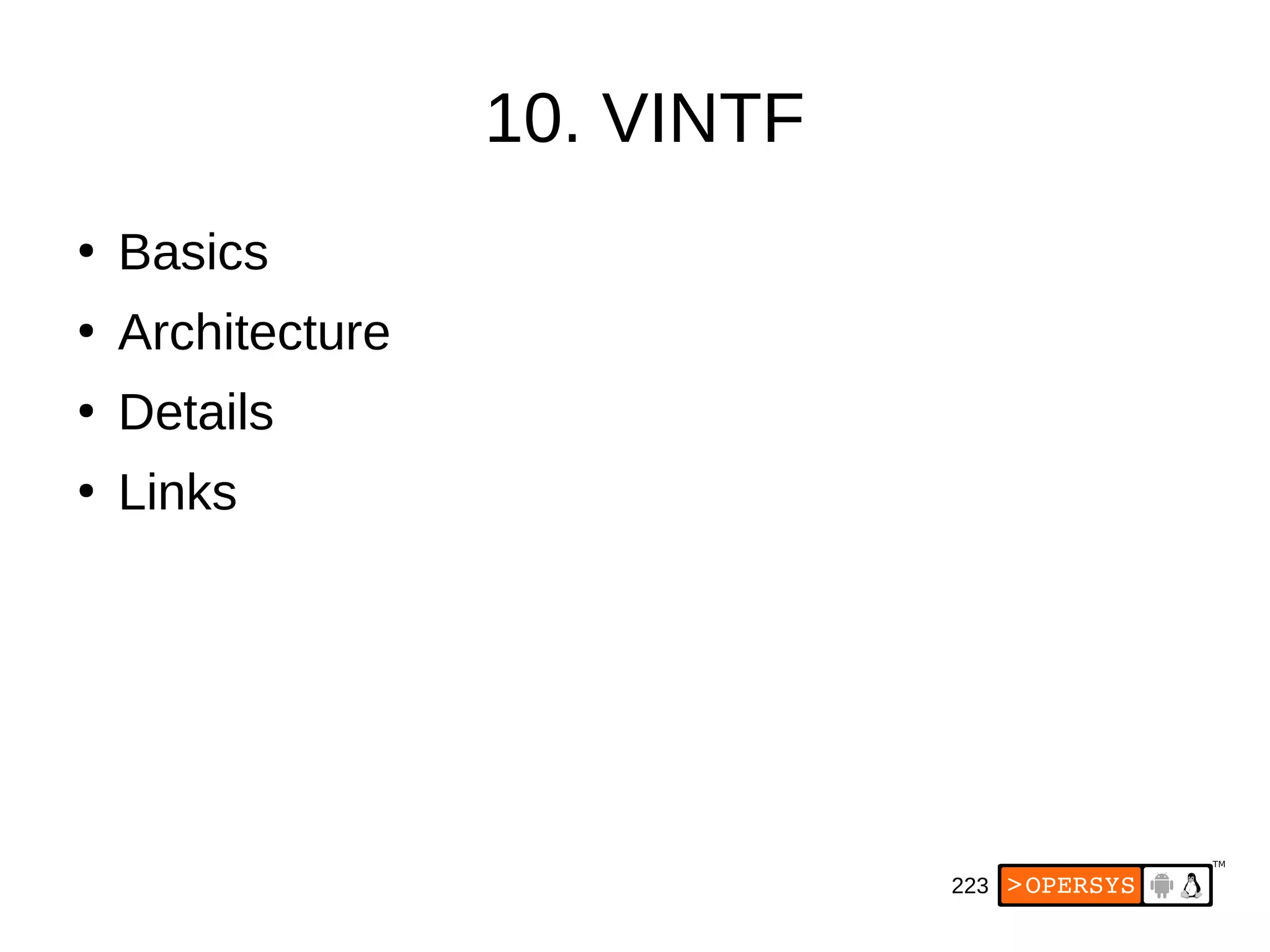 223
10. VINTF
●
Basics
●
Architecture
●
Details
●
Links
 
