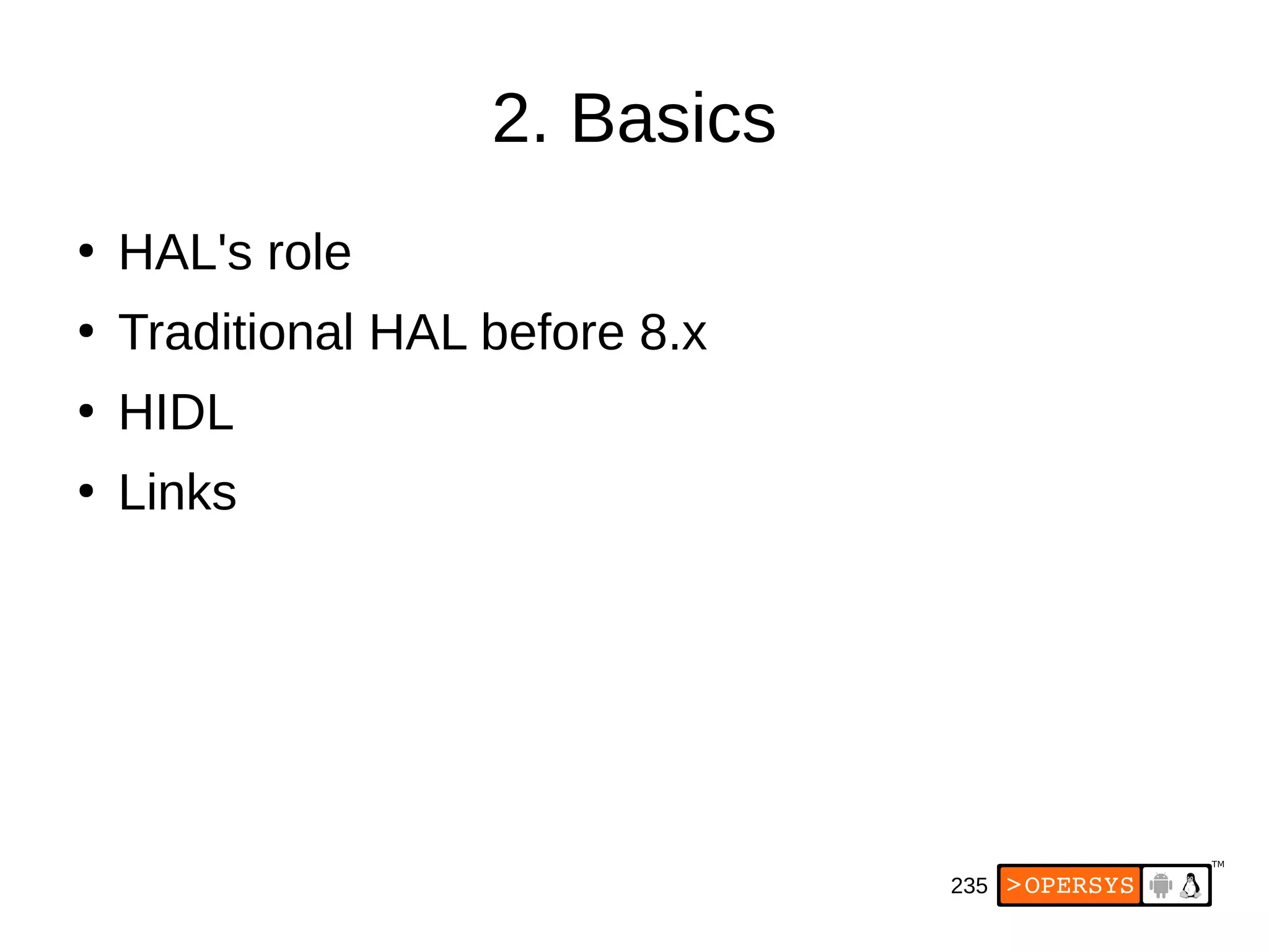 235
2. Basics
●
HAL's role
●
Traditional HAL before 8.x
●
HIDL
●
Links
 