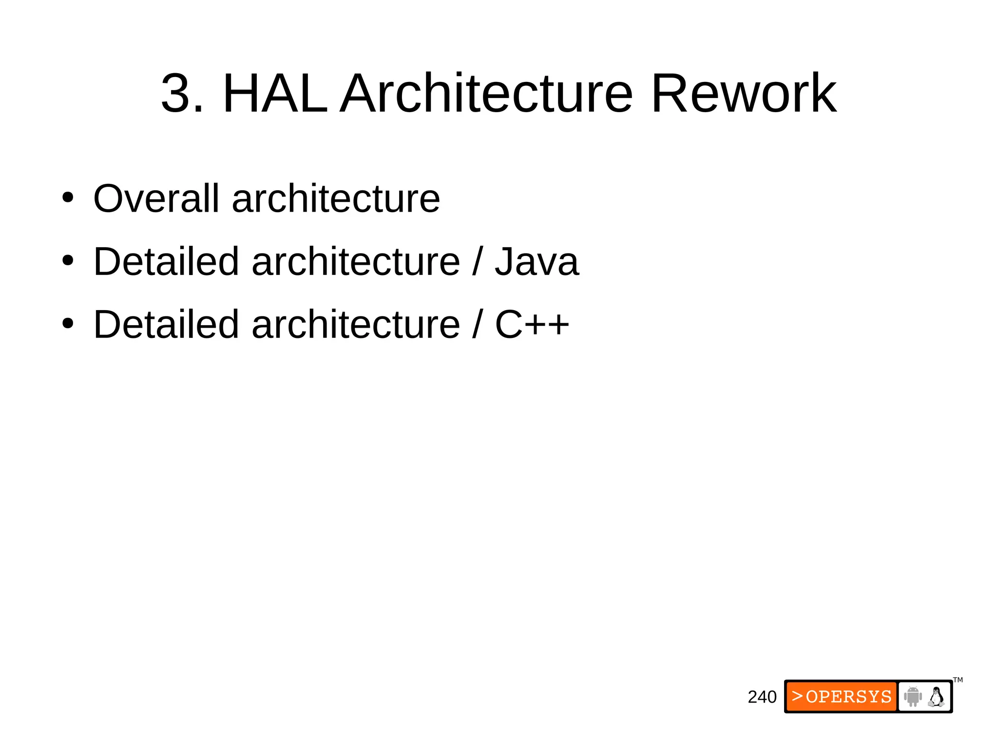 240
3. HAL Architecture Rework
●
Overall architecture
●
Detailed architecture / Java
●
Detailed architecture / C++
 