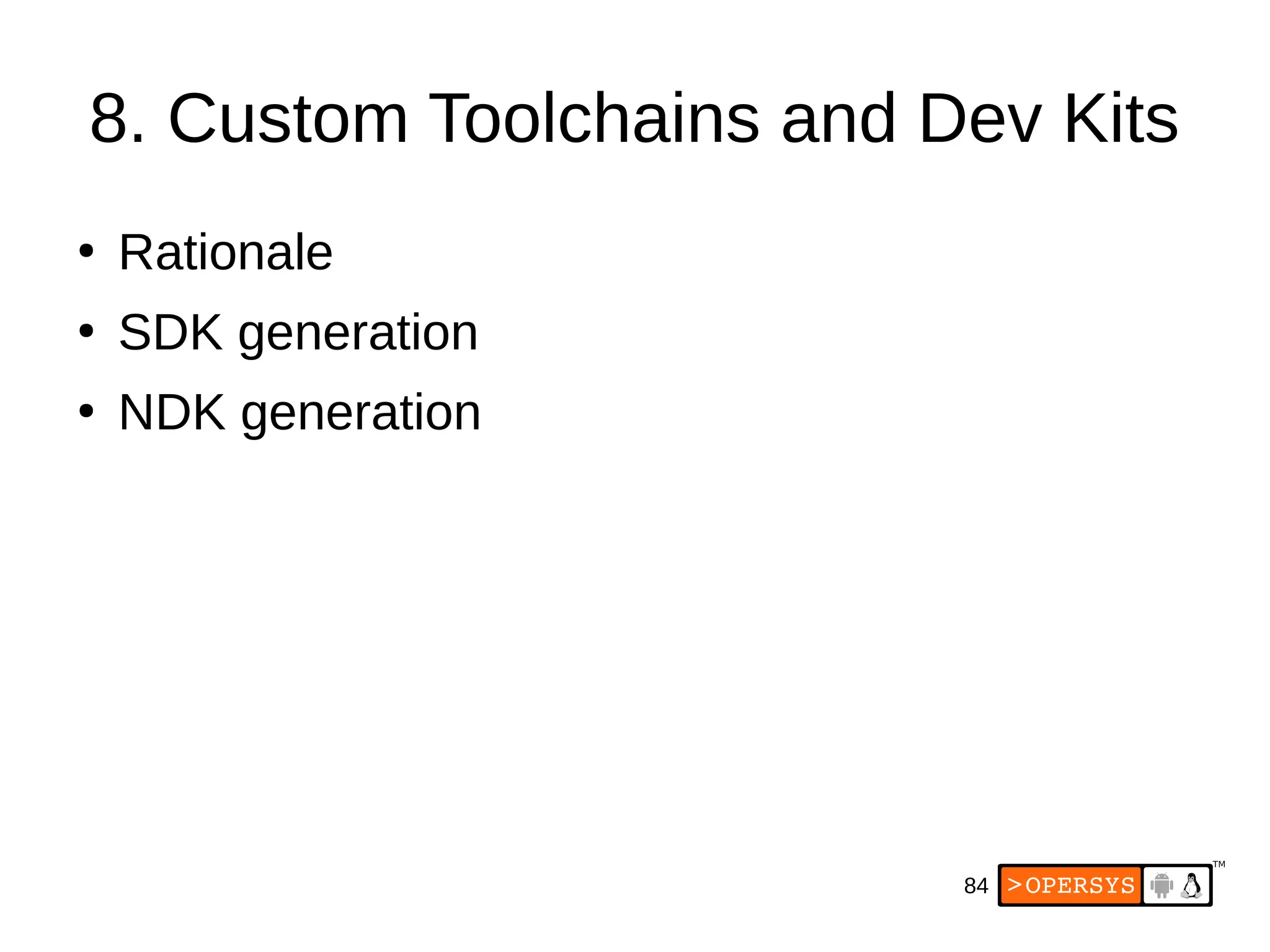 84
8. Custom Toolchains and Dev Kits
●
Rationale
●
SDK generation
●
NDK generation
 