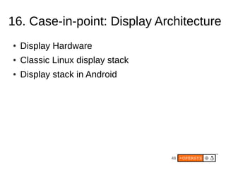 16. Case-in-point: Display Architecture
●   Display Hardware
●   Classic Linux display stack
●   Display stack in Android




                                  48
 