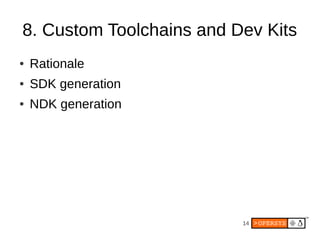 8. Custom Toolchains and Dev Kits
●   Rationale
●   SDK generation
●   NDK generation




                          14
 